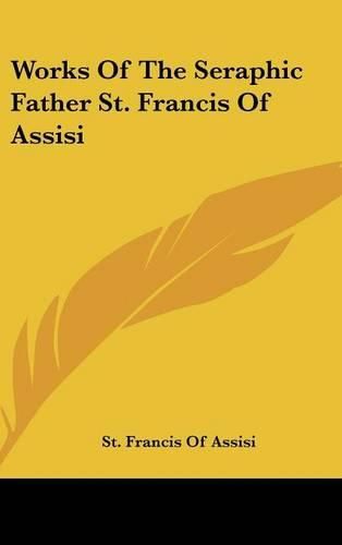 Cover image for Works of the Seraphic Father St. Francis of Assisi