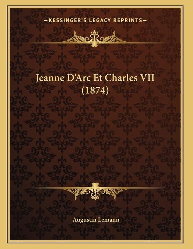 Cover image for Jeanne D'Arc Et Charles VII (1874)