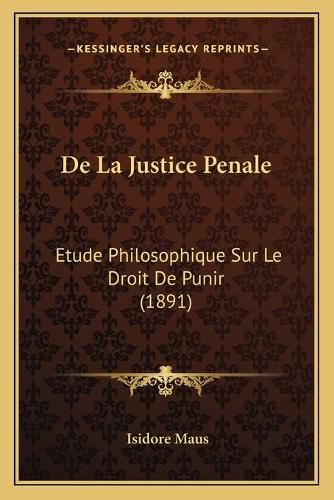 Cover image for de La Justice Penale: Etude Philosophique Sur Le Droit de Punir (1891)