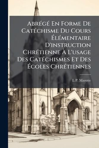 Cover image for Abr G En Forme de Cat Chisme Du Cours L Mentaire D'Instruction Chr Tienne L'Usage Des Cat Chismes Et Des Coles Chr Tiennes