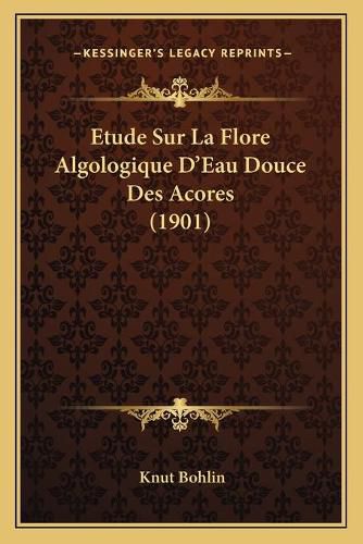 Cover image for Etude Sur La Flore Algologique D'Eau Douce Des Acores (1901)