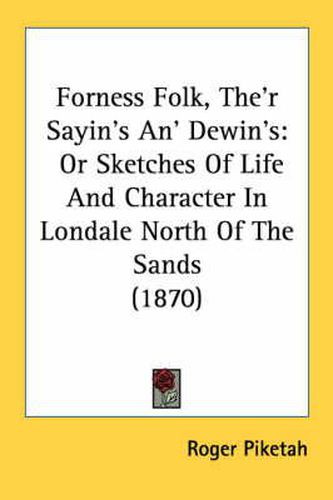 Cover image for Forness Folk, The'r Sayin's An' Dewin's: Or Sketches of Life and Character in Londale North of the Sands (1870)