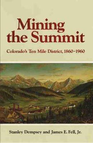 Cover image for Mining the Summit: Colorado's Ten Mile District, 1860-1960