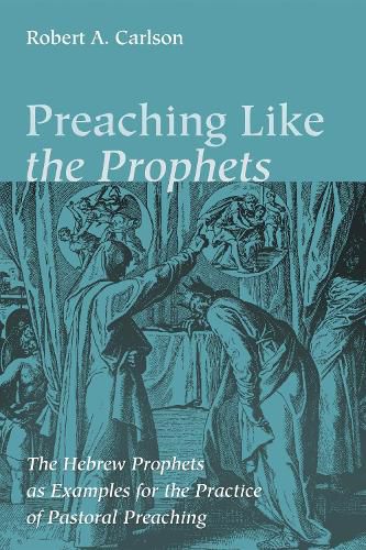 Cover image for Preaching Like the Prophets: The Hebrew Prophets as Examples for the Practice of Pastoral Preaching