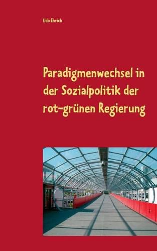 Cover image for Paradigmenwechsel in der Sozialpolitik der rot-grunen Regierung: Betrachtung eines Paradigmenwechsels im System der Bundesrepublik unter Einbeziehung von Parteiendifferenz und Vetospieler-Theorie.