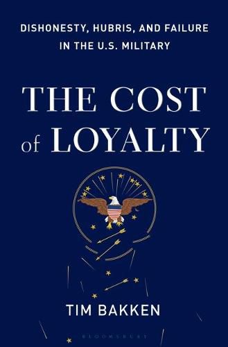 Cover image for The Cost of Loyalty: Dishonesty, Hubris, and Failure in the U.S. Military