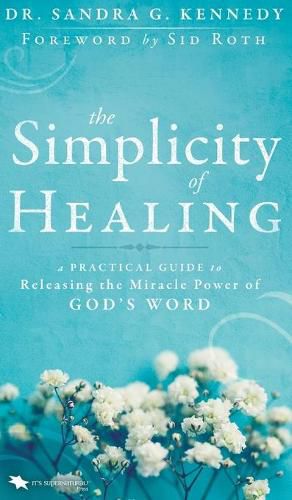 Cover image for The Simplicity of Healing: A Practical Guide to Releasing the Miracle Power of God's Word