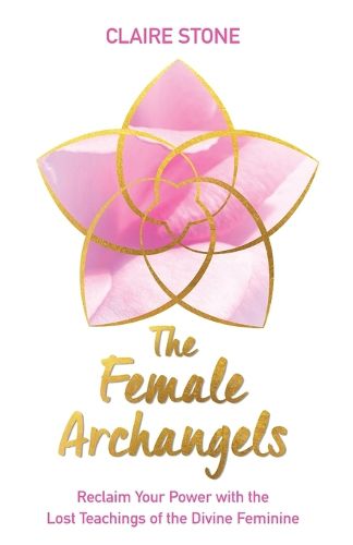 Cover image for The Female Archangels: Reclaim Your Power with the Lost Teachings of the Divine Feminine