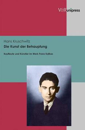 Cover image for Die Kunst der Behauptung: Kaufleute und KA nstler im Werk Franz Kafkas