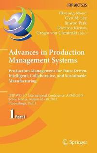 Cover image for Advances in Production Management Systems. Production Management for Data-Driven, Intelligent, Collaborative, and Sustainable Manufacturing: IFIP WG 5.7 International Conference, APMS 2018, Seoul, Korea, August 26-30, 2018, Proceedings, Part I