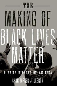 Cover image for The Making of Black Lives Matter: A Brief History of an Idea