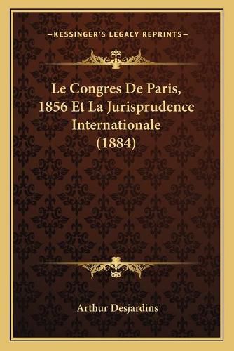 Le Congres de Paris, 1856 Et La Jurisprudence Internationale (1884)