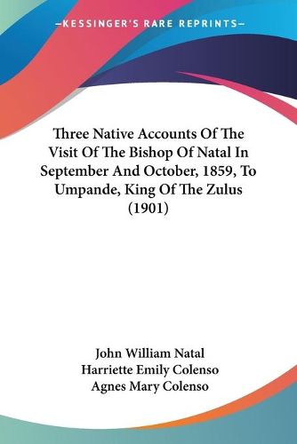 Cover image for Three Native Accounts of the Visit of the Bishop of Natal in September and October, 1859, to Umpande, King of the Zulus (1901)