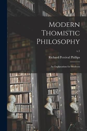 Cover image for Modern Thomistic Philosophy: an Explanation for Students; v.1