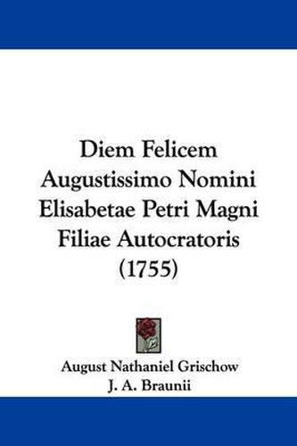 Cover image for Diem Felicem Augustissimo Nomini Elisabetae Petri Magni Filiae Autocratoris (1755)