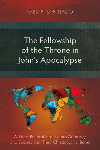 The Fellowship of the Throne in John's Apocalypse: A Theo-Political Inquiry into Authority and Society and their Christological Bond