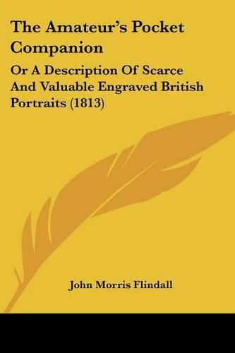 The Amateur's Pocket Companion: Or a Description of Scarce and Valuable Engraved British Portraits (1813)