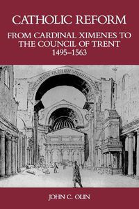 Cover image for Catholic Reform From Cardinal Ximenes to the Council of Trent, 1495-1563:: An Essay with Illustrative Documents and a Brief Study of St. Ignatius Loyola