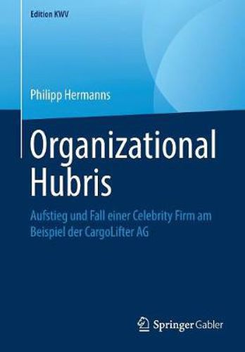 Cover image for Organizational Hubris: Aufstieg Und Fall Einer Celebrity Firm Am Beispiel Der Cargolifter AG