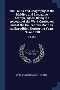 Cover image for The Fauna and Geography of the Maldive and Laccadive Archipelagoes: Being the Account of the Work Carried on and of the Collections Made by an Expedition During the Years 1899 and 1900: V.1, PT.2