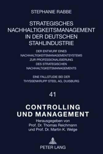 Strategisches Nachhaltigkeitsmanagement in Der Deutschen Stahlindustrie: Der Entwurf Eines Nachhaltigkeitsmanagementsystems Zur Professionalisierung Des Strategischen Nachhaltigkeitsmanagements Eine Fallstudie Bei Der Thyssenkrupp Steel AG, Duisburg