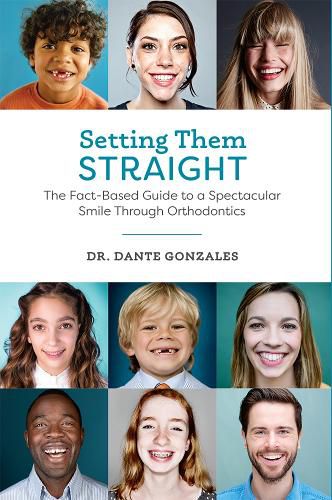 Cover image for Setting Them Straight: The Fact-Based Guide to a Spectacular Smile Through Orthodontics