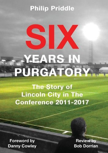 Cover image for Six Years in Purgatory: The Story of Lincoln City in the Conference 2011-2017