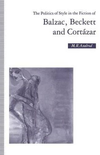 Cover image for The Politics of Style in the Fiction of Balzac, Beckett and Cortazar