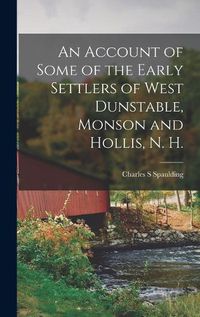 Cover image for An Account of Some of the Early Settlers of West Dunstable, Monson and Hollis, N. H.