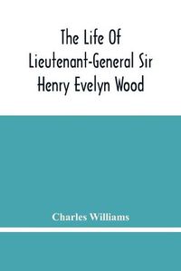 Cover image for The Life Of Lieutenant-General Sir Henry Evelyn Wood