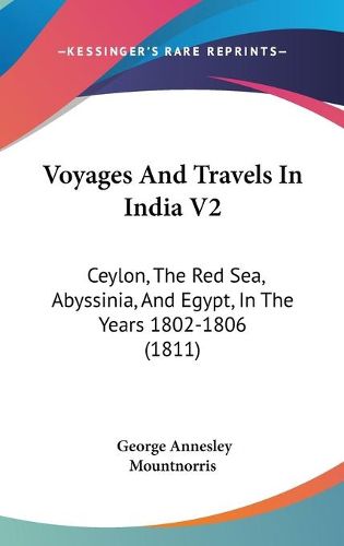 Cover image for Voyages and Travels in India V2: Ceylon, the Red Sea, Abyssinia, and Egypt, in the Years 1802-1806 (1811)