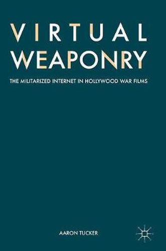 Cover image for Virtual Weaponry: The Militarized Internet in Hollywood War Films