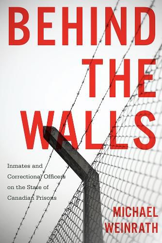 Cover image for Behind the Walls: Inmates and Correctional Officers on the State of Canadian Prisons