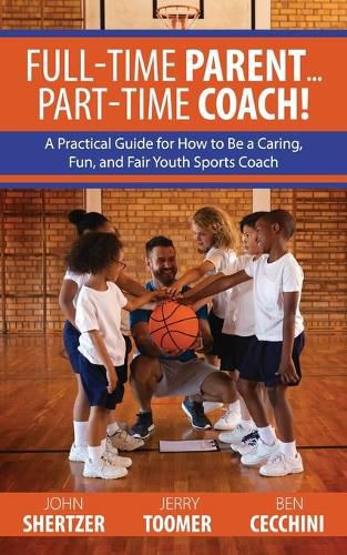 Cover image for Full-Time Parent... Part-Time Coach!: A Practical Guide for How to Be a Caring, Fun, and Fair Youth Sports Coach