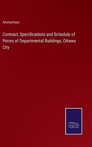 Cover image for Contract, Specifications and Schedule of Prices of Departmental Buildings, Ottawa City