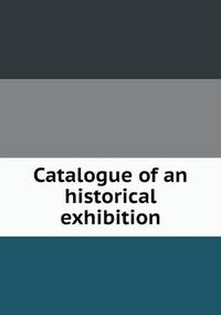 Cover image for Catalogue of an historical exhibition