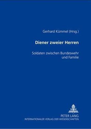 Cover image for Diener Zweier Herren: Soldaten Zwischen Bundeswehr Und Familie