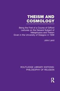 Cover image for Theism and Cosmology: Being the First Series of a Course of Gifford Lectures on the General Subject of Metaphysics and Theism Given in the University of Glasgow in 1939