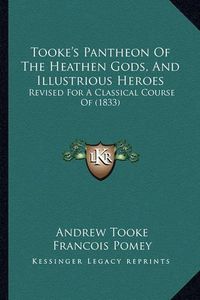 Cover image for Tooke's Pantheon of the Heathen Gods, and Illustrious Heroes: Revised for a Classical Course of (1833)