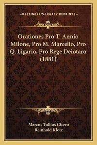 Cover image for Orationes Pro T. Annio Milone, Pro M. Marcello, Pro Q. Ligario, Pro Rege Deiotaro (1881)