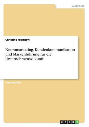 Cover image for Neuromarketing. Kundenkommunikation und Markenfuhrung fur die Unternehmenszukunft