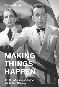 Cover image for Making Things Happen: On Casablanca and Other World War II Icons