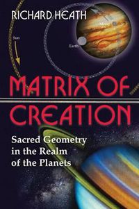 Cover image for The Matrix of Creation: Sacred Geometry in the Realm of the Planets
