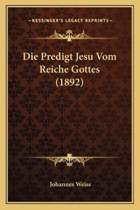 Cover image for Die Predigt Jesu Vom Reiche Gottes (1892)