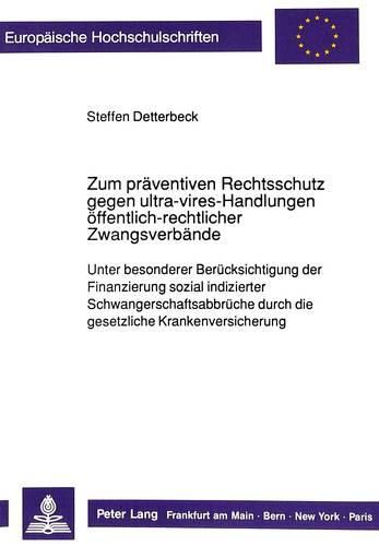 Cover image for Zum Praeventiven Rechtsschutz Gegen Ultra-Vires-Handlungen Oeffentlich-Rechtlicher Zwangsverbaende: Unter Besonderer Beruecksichtigung Der Finanzierung Sozial Indizierter Schwangerschaftsabbrueche Durch Die Gesetzliche Krankenversicherung