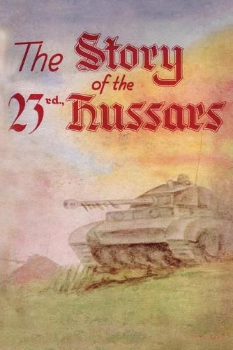 Cover image for THE STORY OF THE 23rd HUSSARS 1940-1946