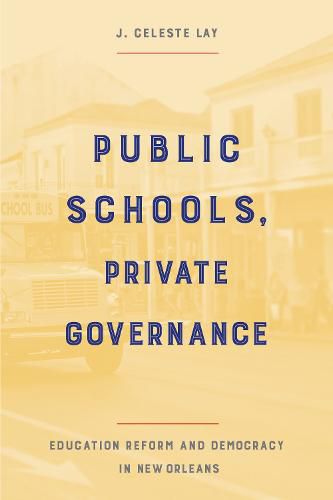 Cover image for Public Schools, Private Governance: Education Reform and Democracy in New Orleans