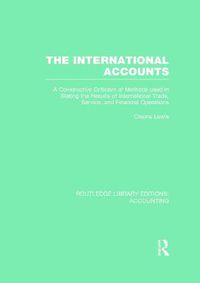 Cover image for The International Accounts (RLE Accounting): A Constructive Criticism of Methods Used in Stating the Results of International Trade, Service, and Financial Operations