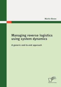 Cover image for Managing Reverse Logistics Using System Dynamics: A Generic End-to-end Approach