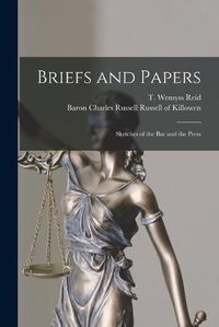 Cover image for Briefs and Papers: Sketches of the Bar and the Press